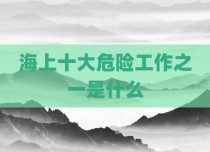 海上十大危险工作之一是什么