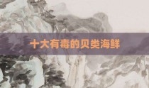 十大有毒的贝类海鲜