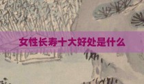 女性长寿十大好处是什么