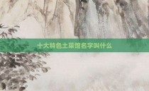 十大特色土菜馆名字叫什么