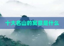 十大名山的寓意是什么