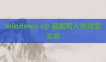 windows xp 延缓写入失败怎么办