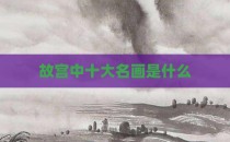 故宫中十大名画是什么