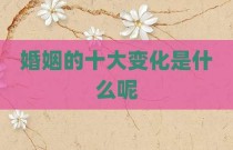 婚姻的十大变化是什么呢
