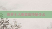 世界十大重要物种是什么