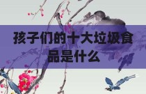 孩子们的十大垃圾食品是什么