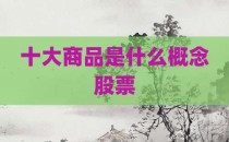 十大商品是什么概念股票