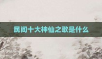 民间十大神仙之歌是什么