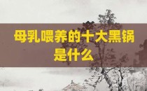 母乳喂养的十大黑锅是什么