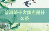 普洱茶十大卖点是什么茶
