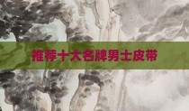 推荐十大名牌男士皮带