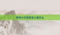 苏州十大历史名人是什么