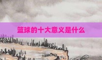 篮球的十大意义是什么