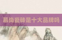 慕尚瓷砖是十大品牌吗