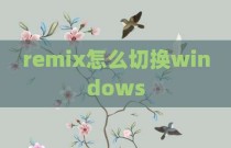 remix怎么切换windows
