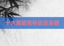 十大黑暗奥特曼变身器