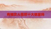 有钱女人喜欢十大明星吗