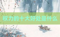 权力的十大好处是什么