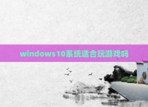 windows10系统适合玩游戏吗