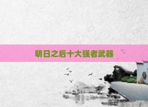 明日之后十大强者武器
