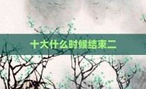 十大什么时候结束二
