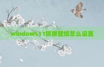windows11锁屏壁纸怎么设置