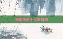 南京港是十大港口吗
