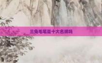 三兔毛笔是十大名牌吗