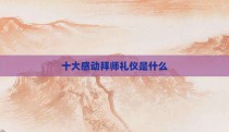 十大感动拜师礼仪是什么