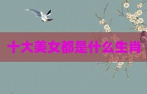十大美女都是什么生肖