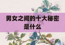 男女之间的十大秘密是什么