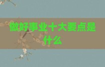 做好事业十大要点是什么
