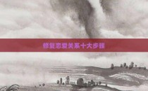 修复恋爱关系十大步骤