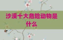 沙漠十大危险动物是什么