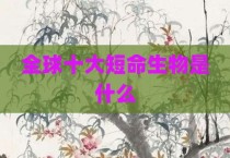 全球十大短命生物是什么