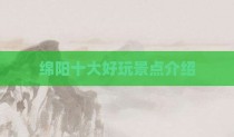 绵阳十大好玩景点介绍