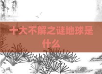 十大不解之谜地球是什么