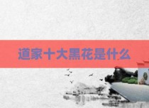道家十大黑花是什么
