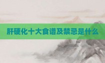 肝硬化十大食谱及禁忌是什么