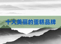 十大美丽的蛋糕品牌