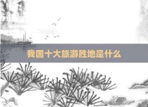 我国十大旅游胜地是什么