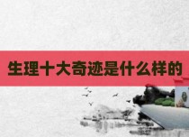 生理十大奇迹是什么样的