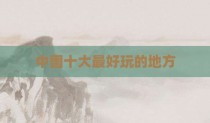中国十大最好玩的地方
