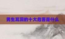 男生耳洞的十大危害是什么