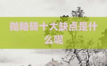 抛釉砖十大缺点是什么呢