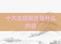 十大主题报告是什么内容
