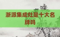 浙派集成灶是十大名牌吗