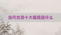 当代女孩十大骗局是什么