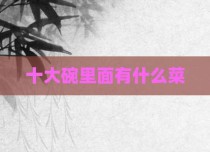 十大碗里面有什么菜