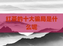 红茶的十大骗局是什么呢